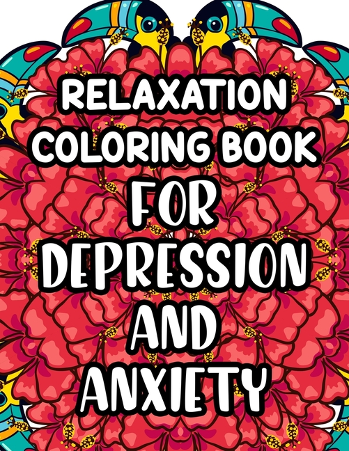 Relaxation Coloring Book For Depression And Anxiety: Beautiful And Calming Patterns And Designs To Color, Relaxing And Anxiety-Relieving Coloring Pages [Book]